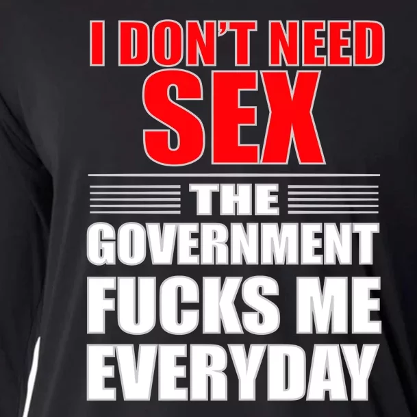 I Don't Need Sex The Government Fucks Me Everyday Cooling Performance Long Sleeve Crew