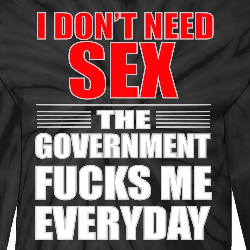 I Don't Need Sex The Government Fucks Me Everyday Tie-Dye Long Sleeve Shirt