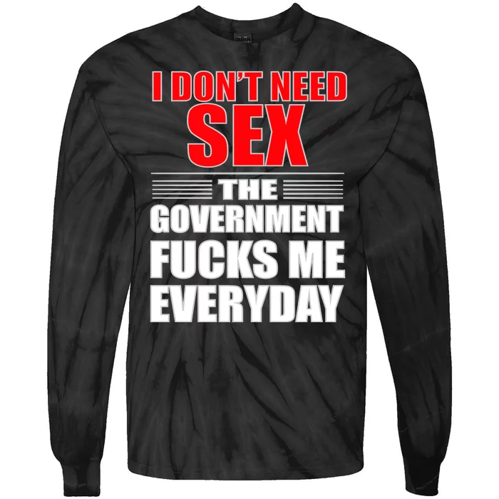 I Don't Need Sex The Government Fucks Me Everyday Tie-Dye Long Sleeve Shirt