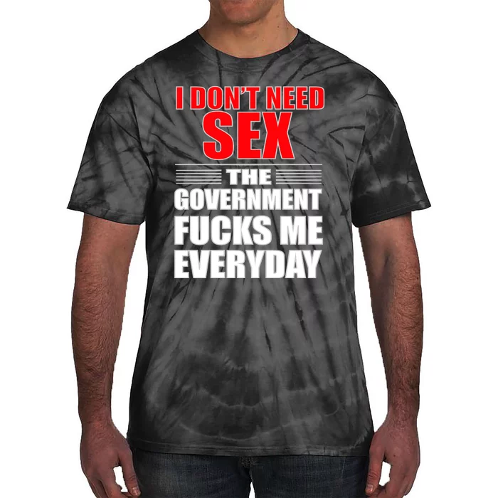 I Don't Need Sex The Government Fucks Me Everyday Tie-Dye T-Shirt