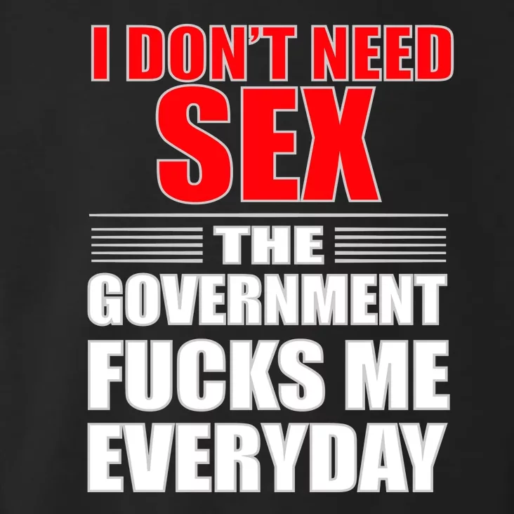 I Don't Need Sex The Government Fucks Me Everyday Toddler Hoodie