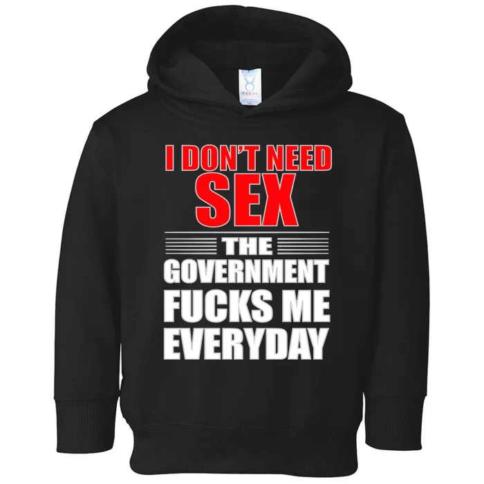 I Don't Need Sex The Government Fucks Me Everyday Toddler Hoodie