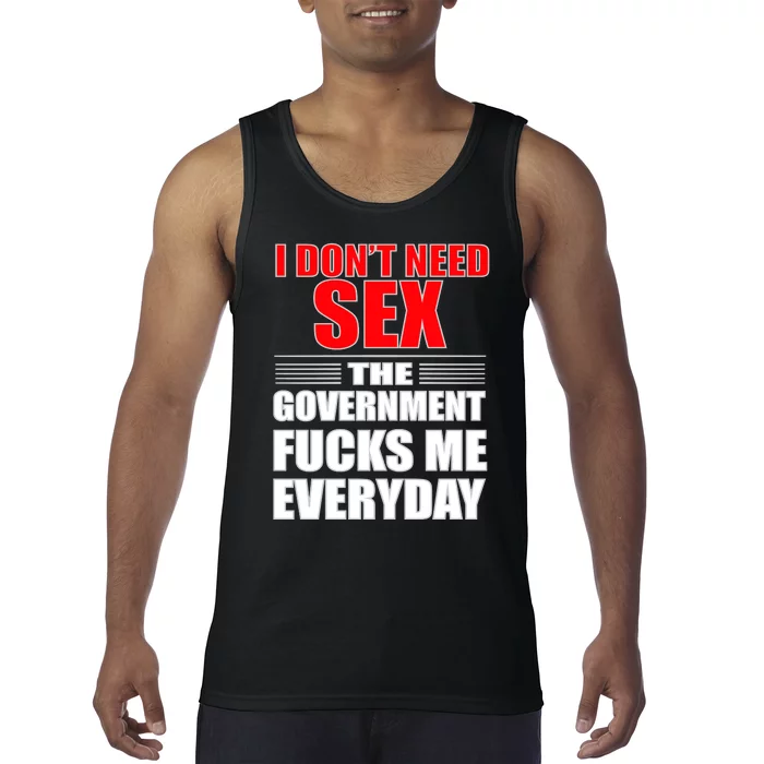 I Don't Need Sex The Government Fucks Me Everyday Tank Top