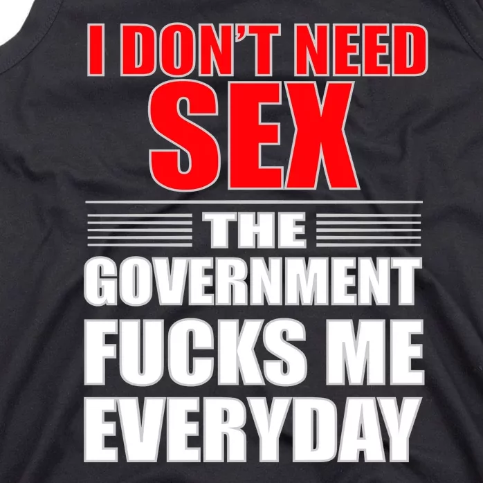 I Don't Need Sex The Government Fucks Me Everyday Tank Top