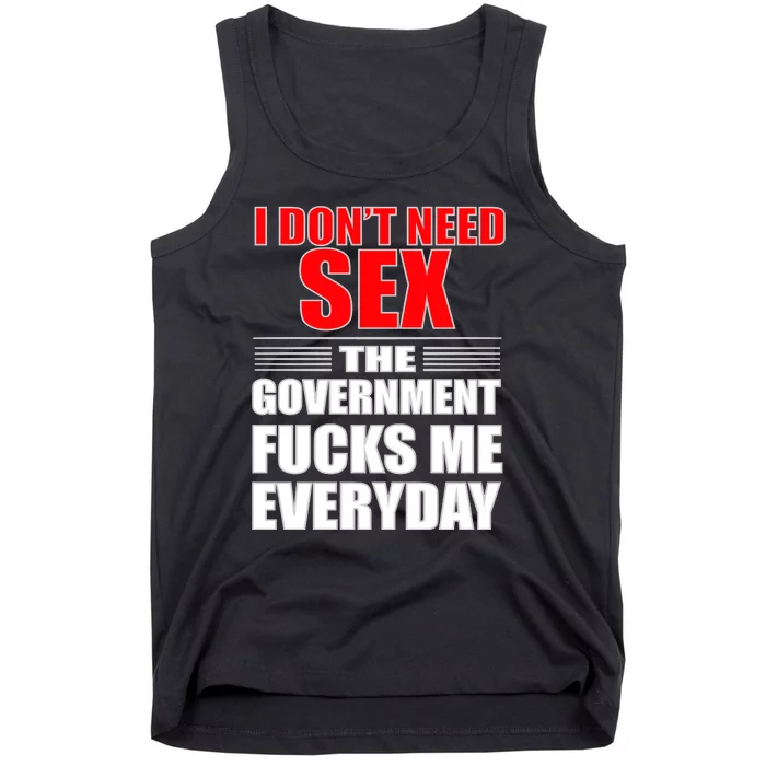 I Don't Need Sex The Government Fucks Me Everyday Tank Top