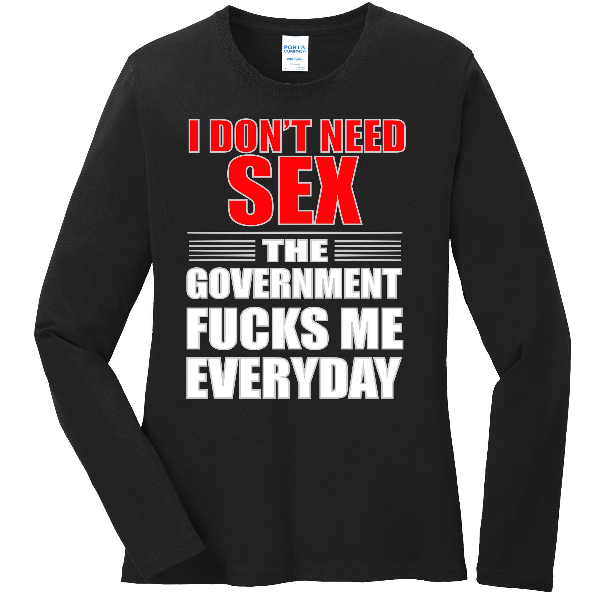 I Dont Need Sex The Government Fucks Me Everyday Ladies Missy Fit Long Sleeve Shirt TeeShirtPalace