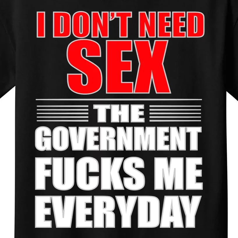 I Don't Need Sex The Government Fucks Me Everyday Kids T-Shirt