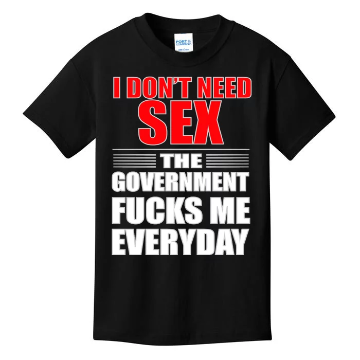 I Don't Need Sex The Government Fucks Me Everyday Kids T-Shirt