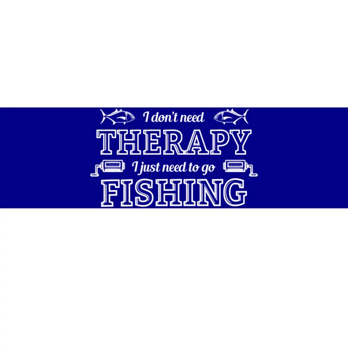 I Don't Need Therapy I Just Need To Go Fishing Bumper Sticker