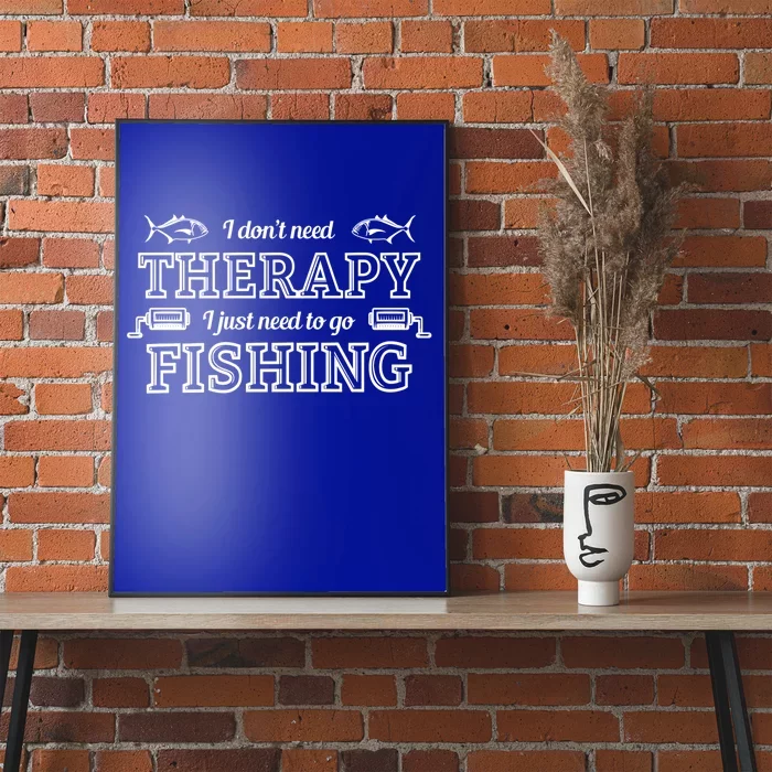 I Don't Need Therapy I Just Need To Go Fishing Poster