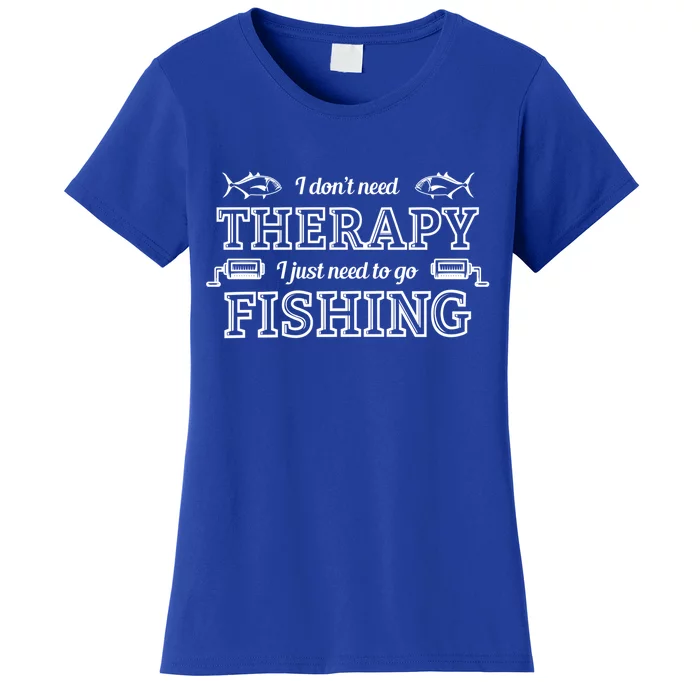 I Don't Need Therapy I Just Need To Go Fishing Women's T-Shirt