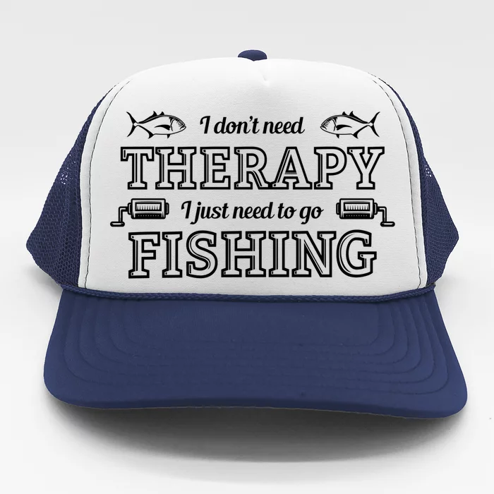 I Don't Need Therapy I Just Need To Go Fishing Trucker Hat