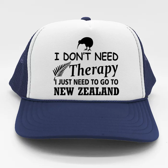 I Don't Need Therapy I Just Need To Go To New Zealand Trucker Hat