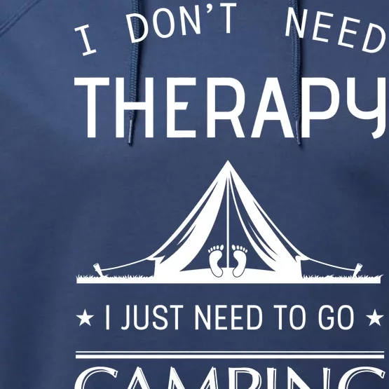 I Don't Need Therapy Just Need To Go Camping Performance Fleece Hoodie