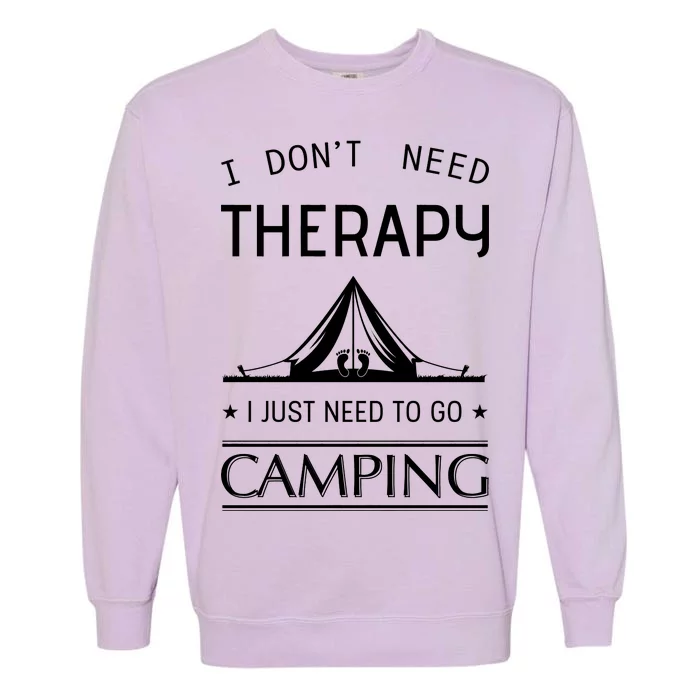 I Don't Need Therapy Just Need To Go Camping Garment-Dyed Sweatshirt