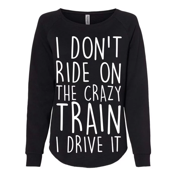 I Don't Ride on the Crazy Train I Drive It Womens California Wash Sweatshirt