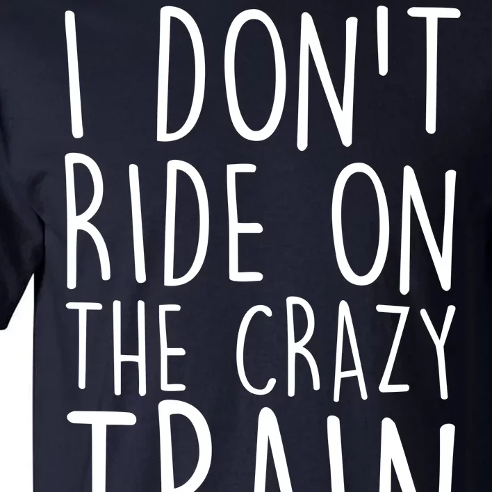 I Don't Ride on the Crazy Train I Drive It Tall T-Shirt