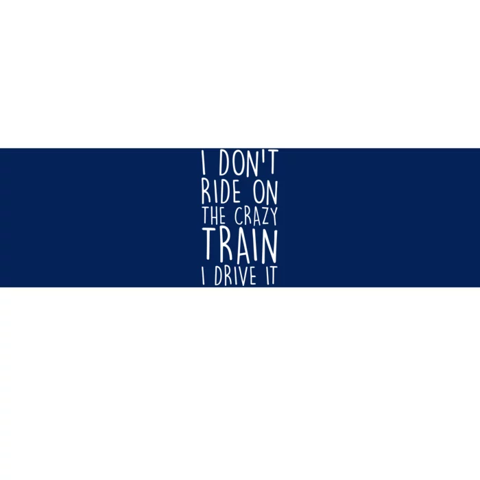 I Don't Ride on the Crazy Train I Drive It Bumper Sticker