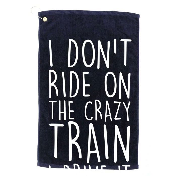 I Don't Ride on the Crazy Train I Drive It Platinum Collection Golf Towel