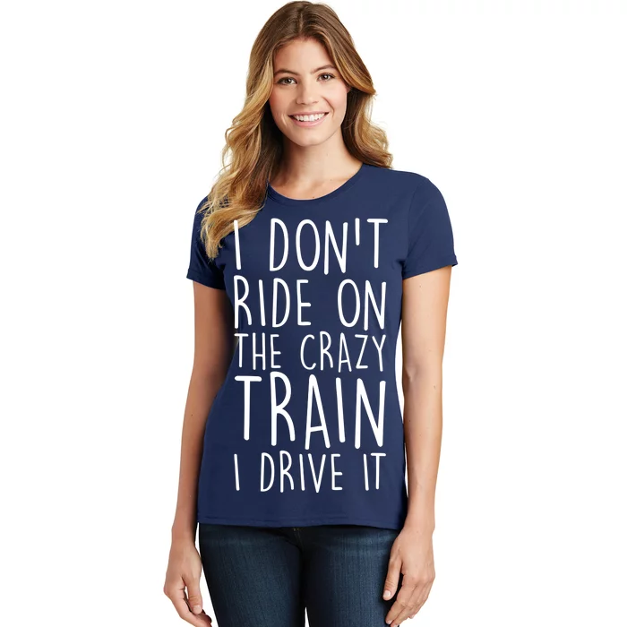 I Don't Ride on the Crazy Train I Drive It Women's T-Shirt