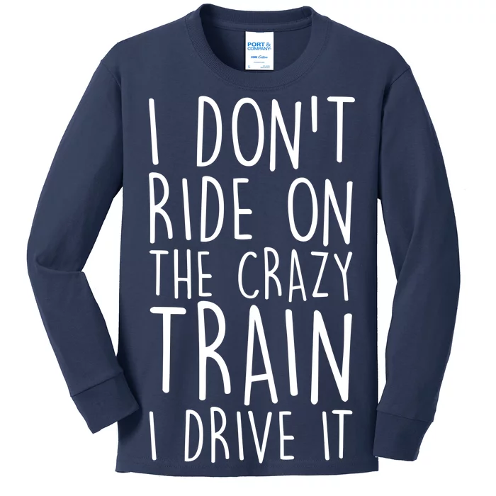 I Don't Ride on the Crazy Train I Drive It Kids Long Sleeve Shirt