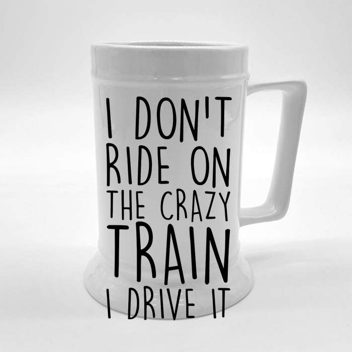 I Don't Ride on the Crazy Train I Drive It Front & Back Beer Stein