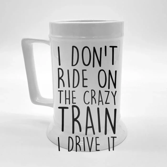 I Don't Ride on the Crazy Train I Drive It Front & Back Beer Stein