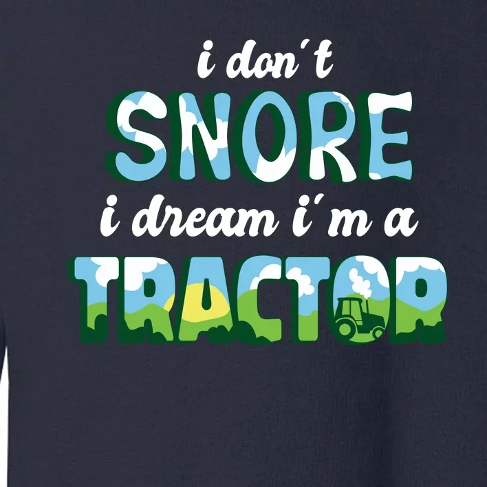 I Don't Snore I Dream I'm A Tractor Toddler Sweatshirt