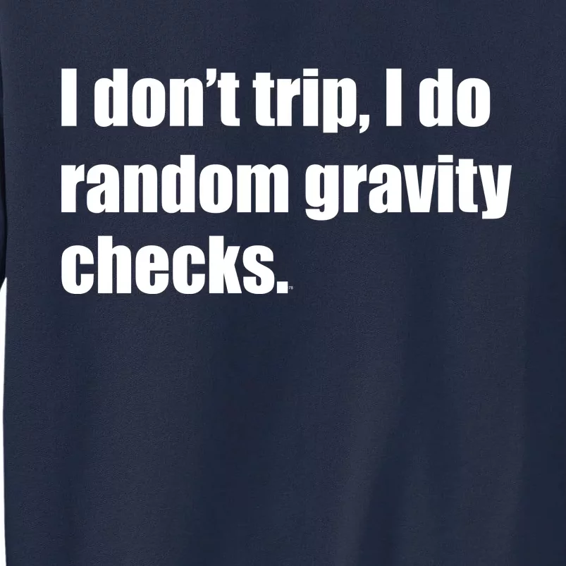 I Don't Trip Random Gravity Checks Tall Sweatshirt