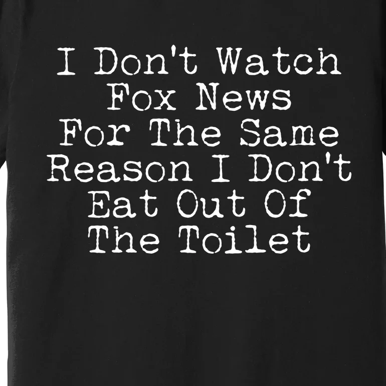 I Don't Watch Fox News Funny Political Premium T-Shirt