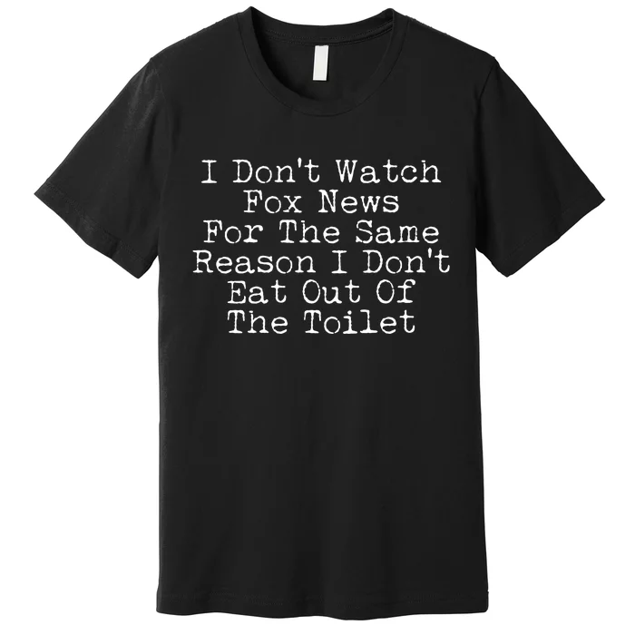 I Don't Watch Fox News Funny Political Premium T-Shirt