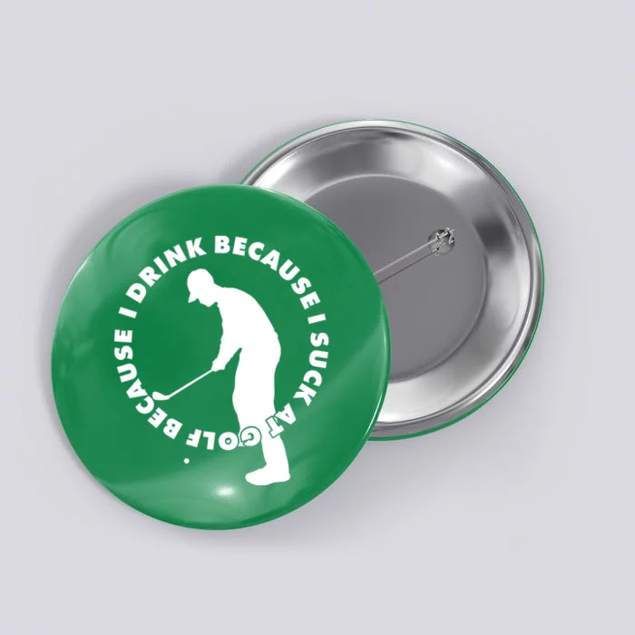 I Drink Because I Suck At Golf Button