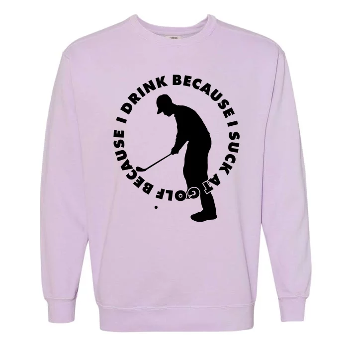 I Drink Because I Suck At Golf Garment-Dyed Sweatshirt