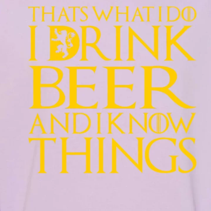 I Drink Beer And I Know Things Garment-Dyed Sweatshirt