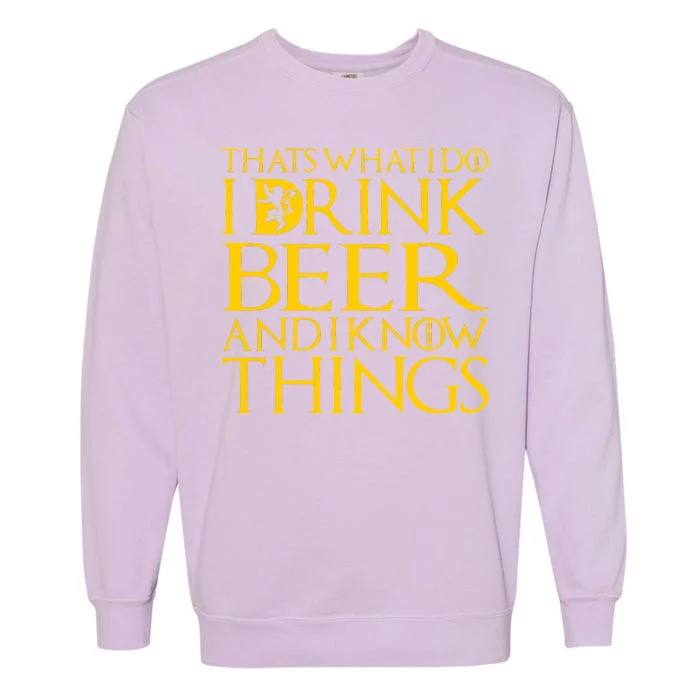 I Drink Beer And I Know Things Garment-Dyed Sweatshirt