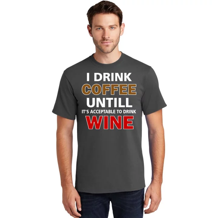 I Drink Coffee Until Wine Tall T-Shirt