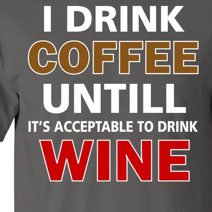 I Drink Coffee Until Wine Tall T-Shirt