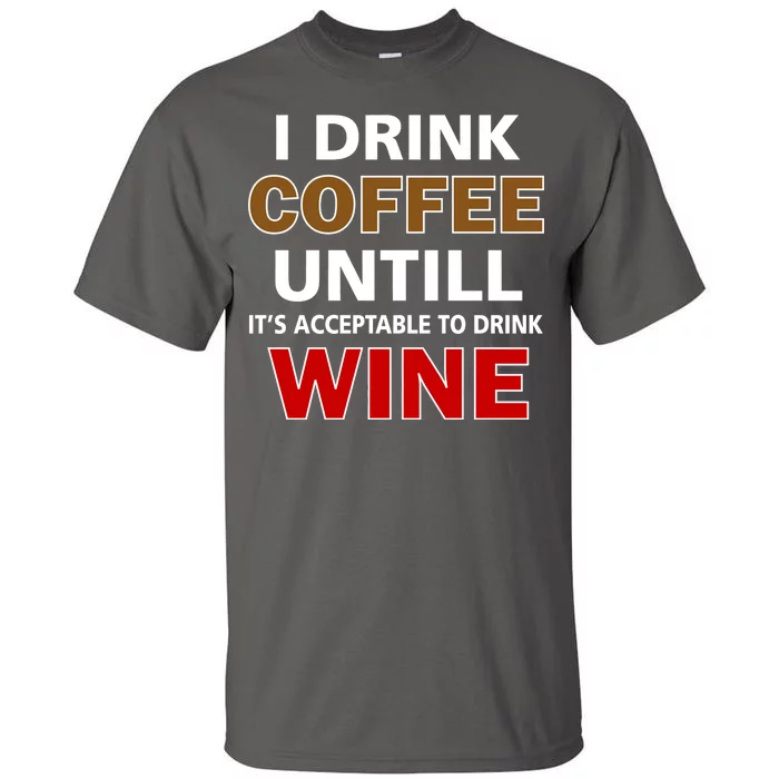 I Drink Coffee Until Wine Tall T-Shirt