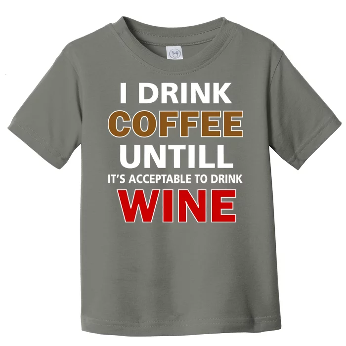 I Drink Coffee Until Wine Toddler T-Shirt