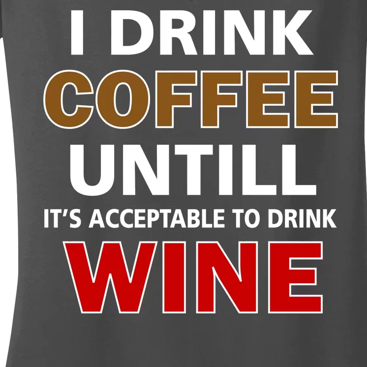 I Drink Coffee Until Wine Women's V-Neck T-Shirt