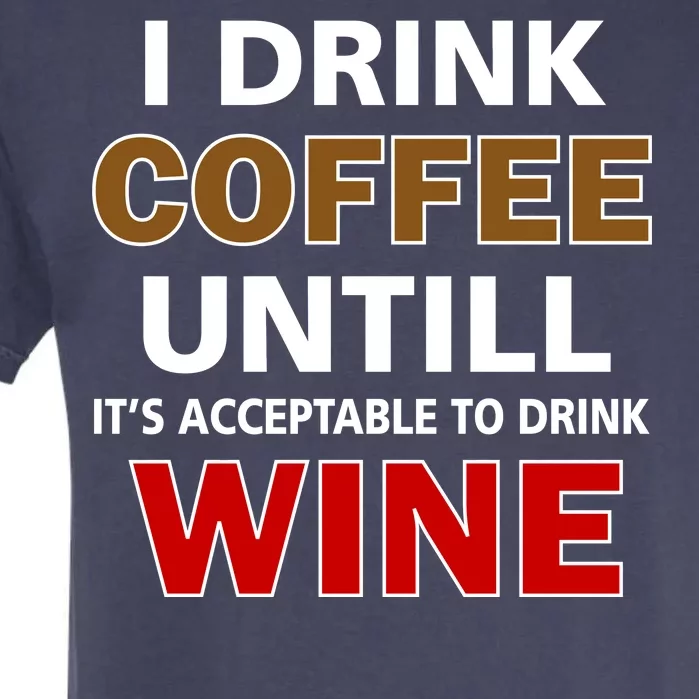 I Drink Coffee Until Wine Garment-Dyed Heavyweight T-Shirt