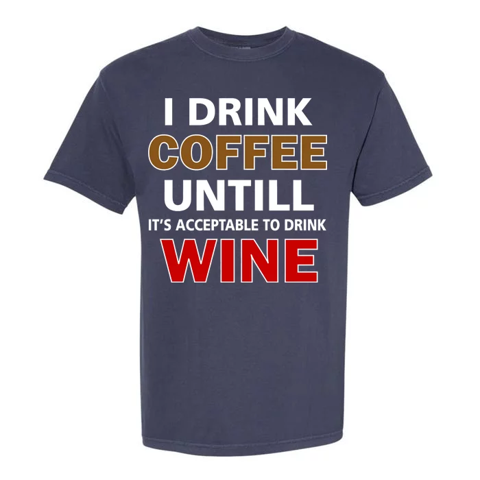 I Drink Coffee Until Wine Garment-Dyed Heavyweight T-Shirt