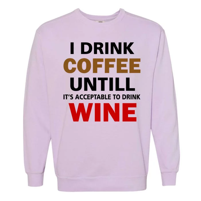 I Drink Coffee Until Wine Garment-Dyed Sweatshirt