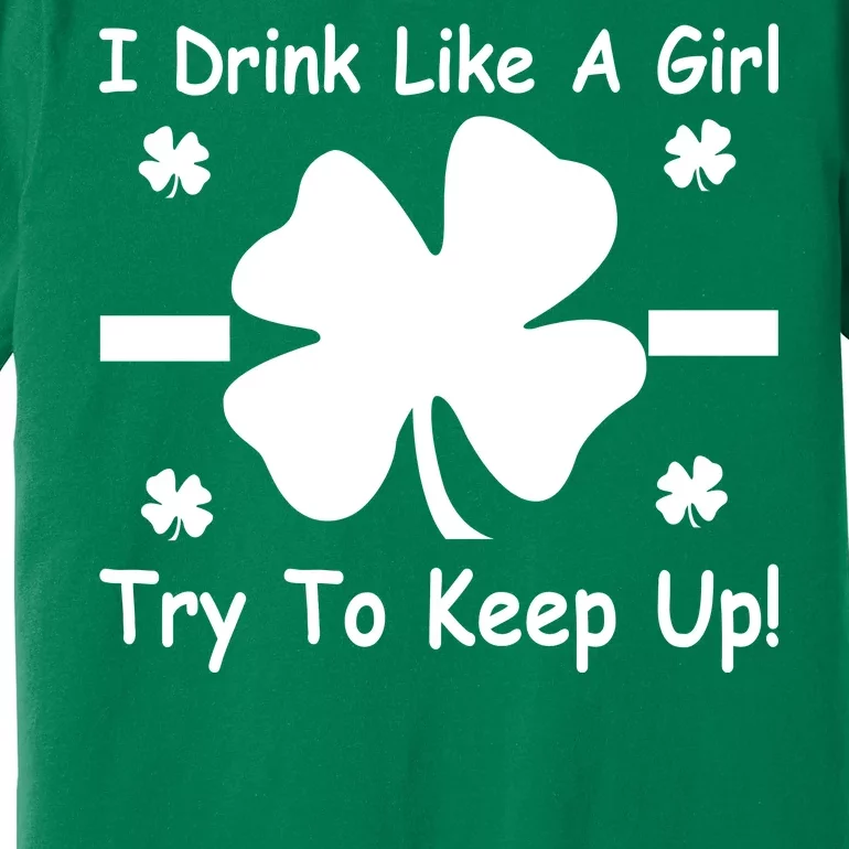 I Drink Like A Girl Try To Keep Up Premium T-Shirt