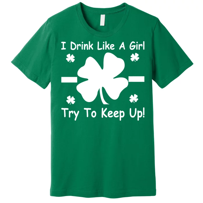 I Drink Like A Girl Try To Keep Up Premium T-Shirt