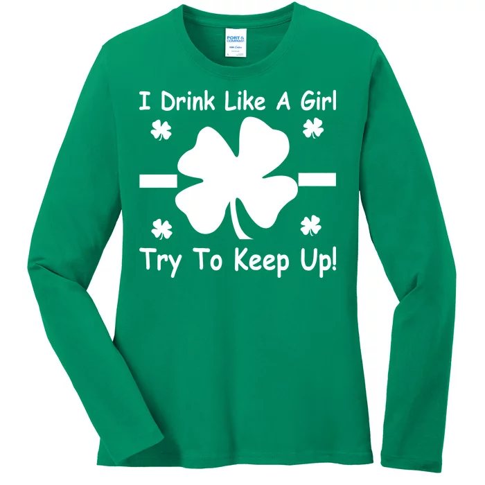 I Drink Like A Girl Try To Keep Up Ladies Long Sleeve Shirt