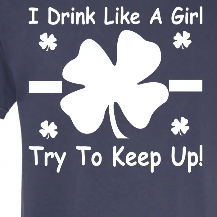 I Drink Like A Girl Try To Keep Up Garment-Dyed Heavyweight T-Shirt