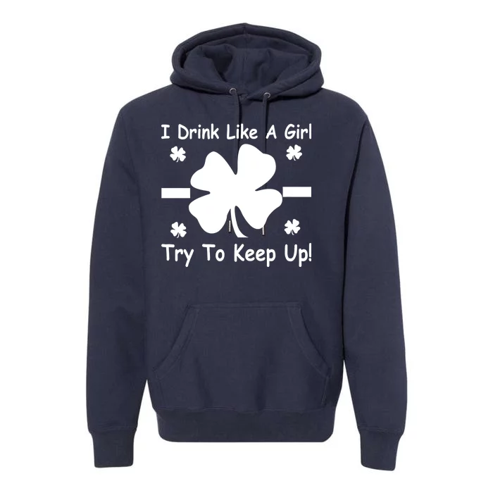 I Drink Like A Girl Try To Keep Up Premium Hoodie