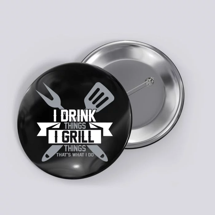 I Drink Thinks Grill Things That's What I Do Button