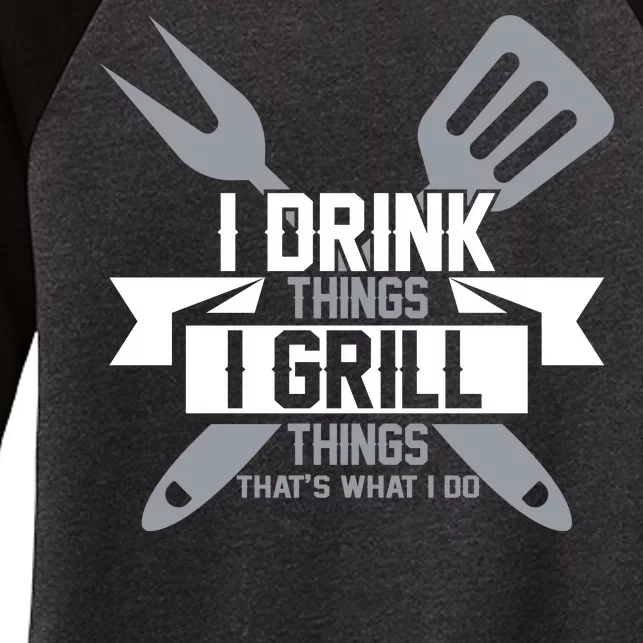 I Drink Thinks Grill Things That's What I Do Women's Tri-Blend 3/4-Sleeve Raglan Shirt